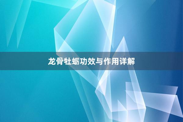 龙骨牡蛎功效与作用详解